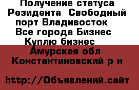 Получение статуса Резидента “Свободный порт Владивосток“ - Все города Бизнес » Куплю бизнес   . Амурская обл.,Константиновский р-н